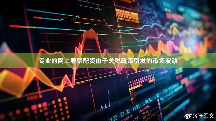 专业的网上股票配资由于关税政策引发的市场波动