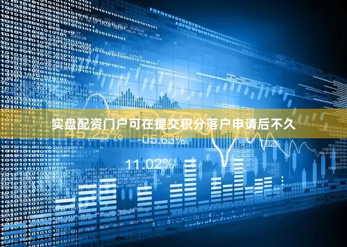实盘配资门户可在提交积分落户申请后不久