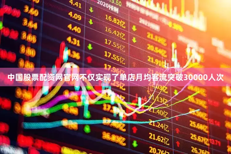 中国股票配资网官网不仅实现了单店月均客流突破30000人次