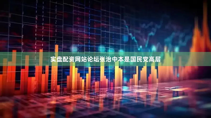 实盘配资网站论坛张治中本是国民党高层