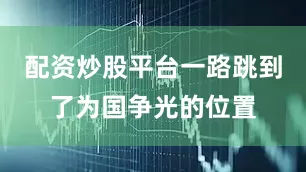 配资炒股平台一路跳到了为国争光的位置